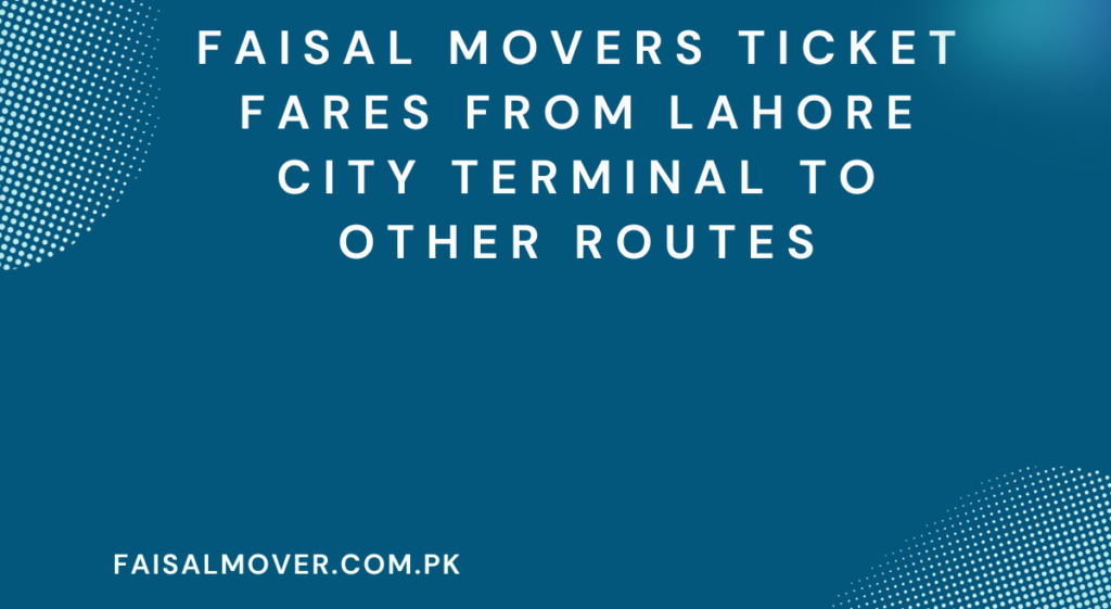 Faisal Movers ticket fares from Lahore city terminal to other routes Updated